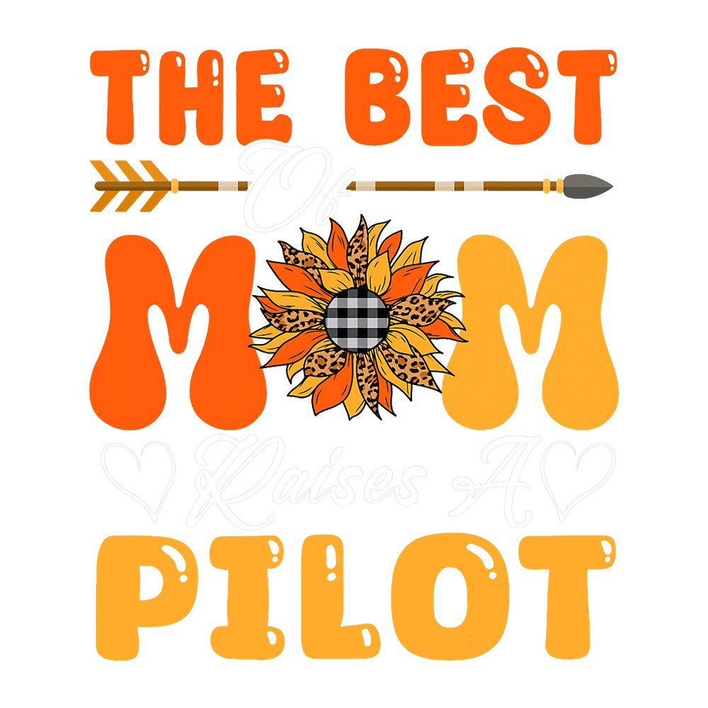 Pilot Job The Best Mom Raises A Pilot Proud Mom Family Sunflower.png