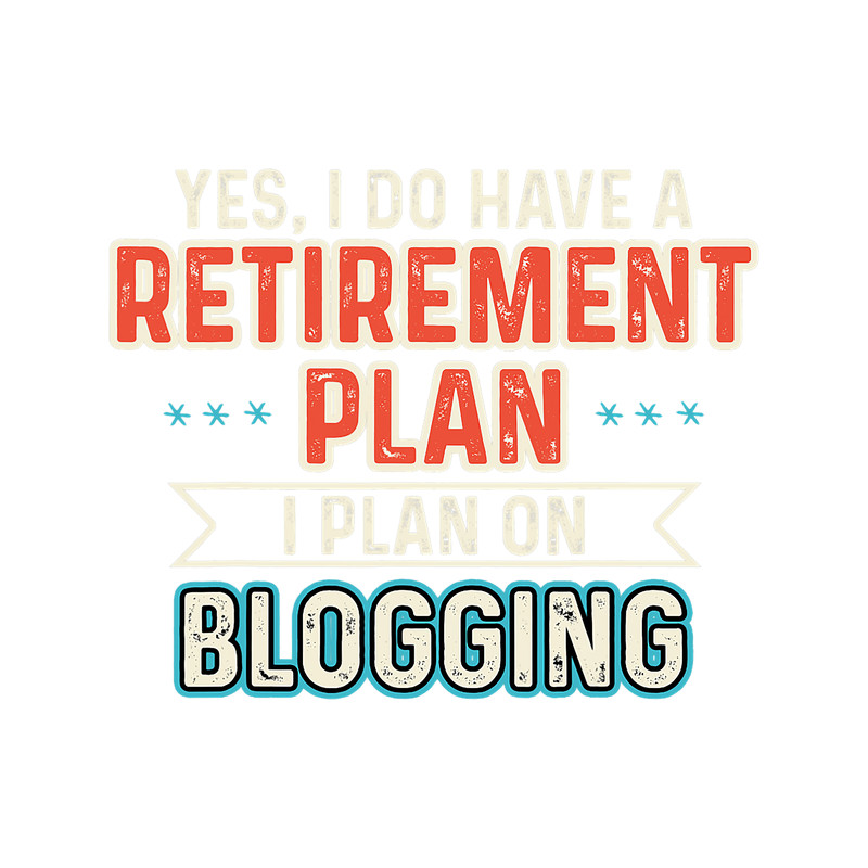Retirement Plan Blogging Funny Blogger Gift.png