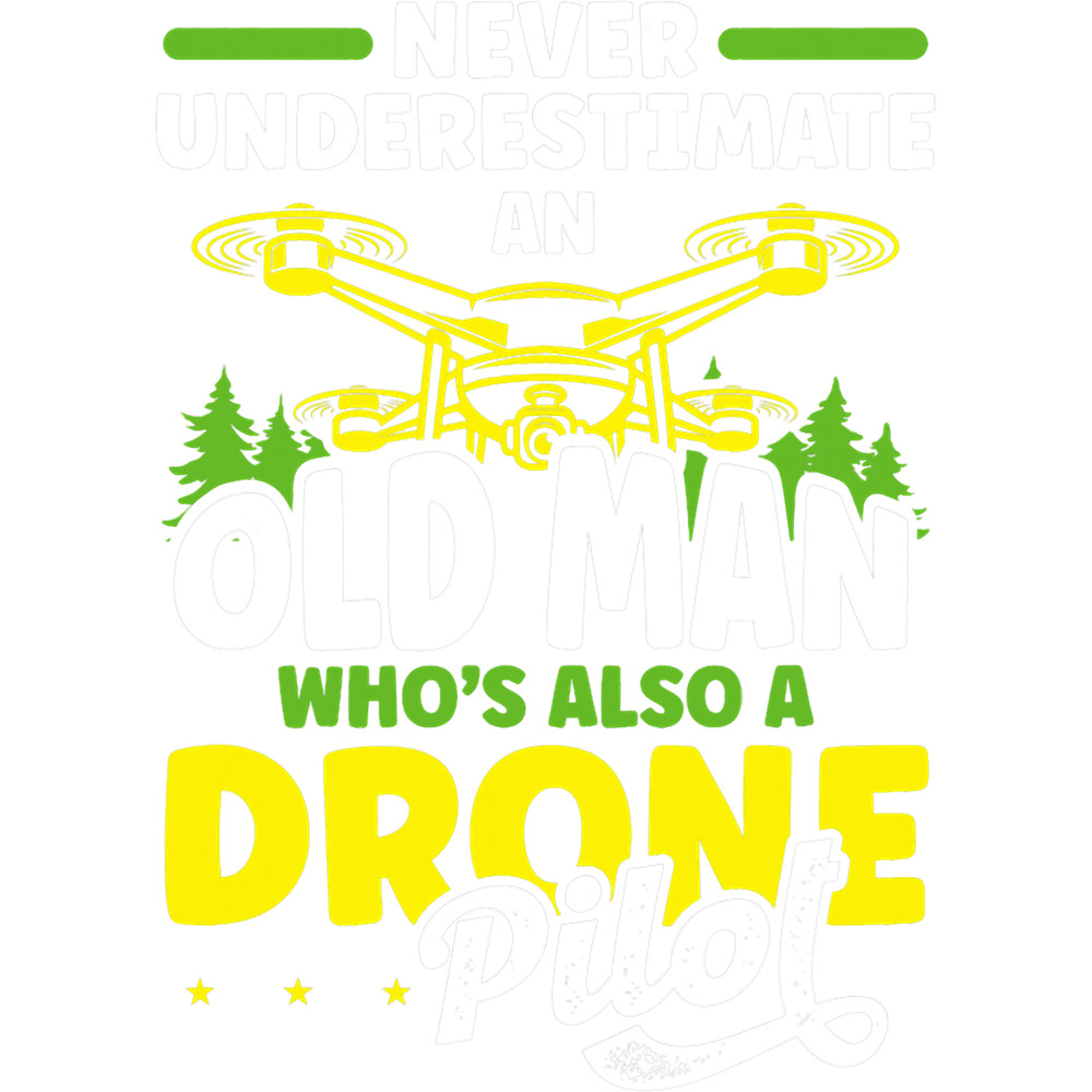 Never Underestimate An Old Man Who Is Also A Drone Pilot.png