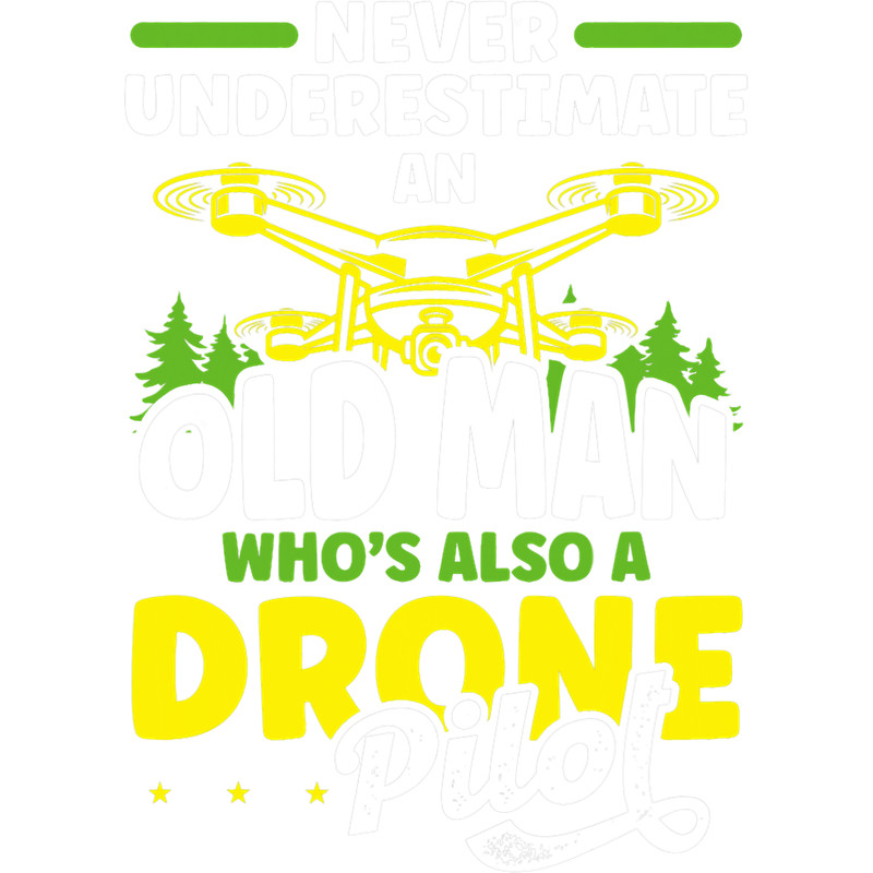 Never Underestimate An Old Man Who Is Also A Drone Pilot.png