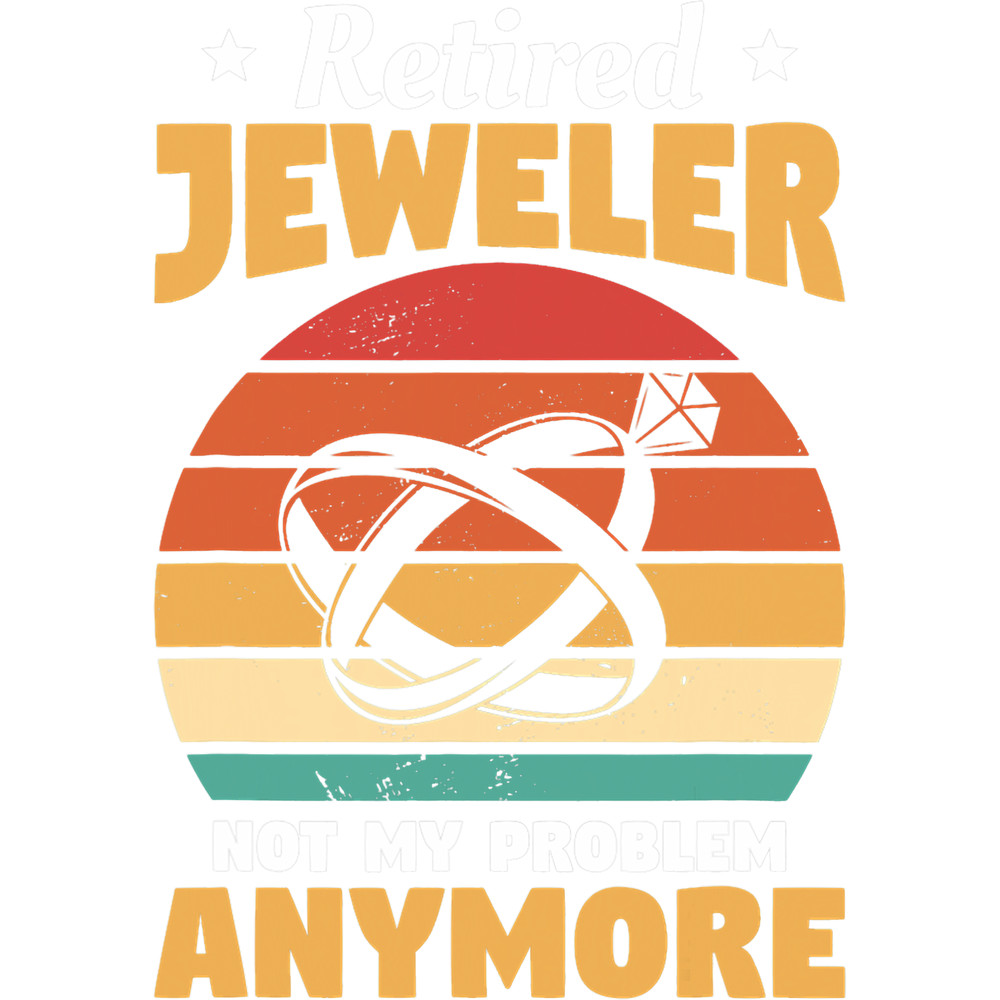 Retired Jeweler Not My Problem Anymore Jewelry Making.png