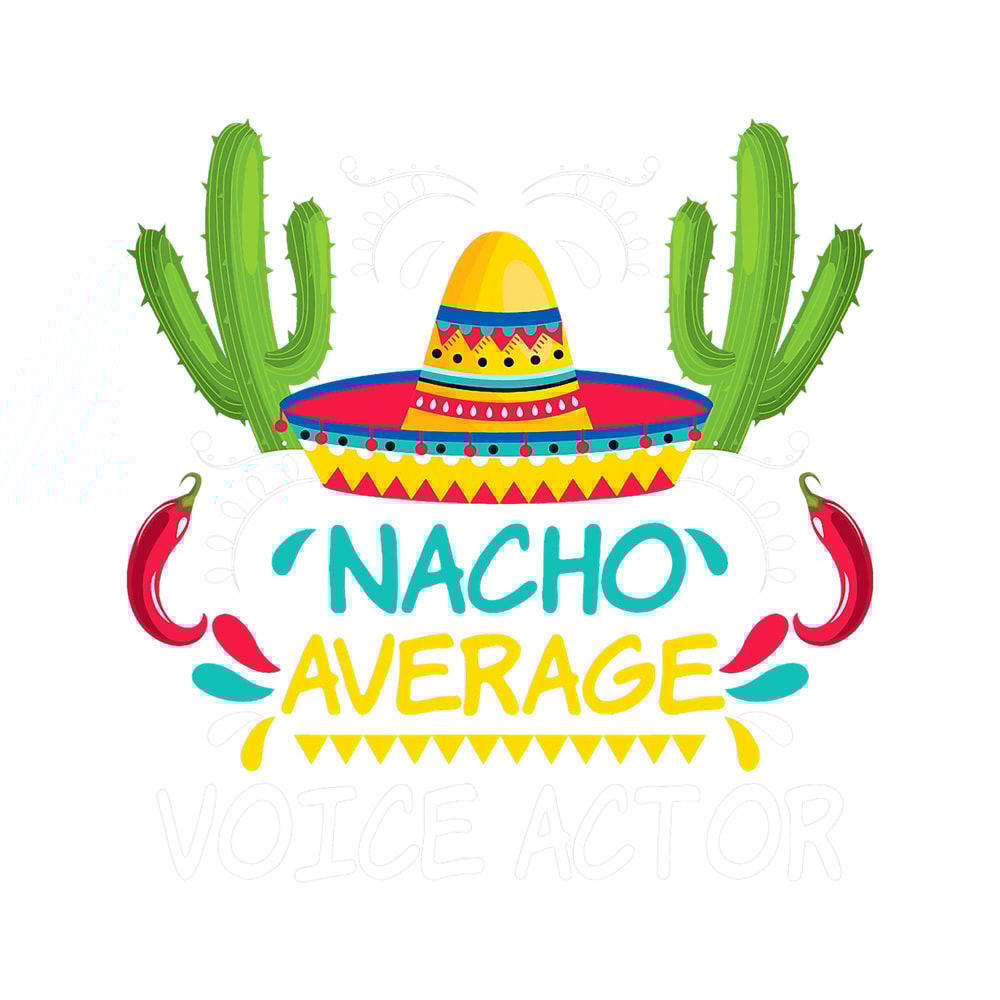 Nacho Average Voice Actor Cinco De Mayo Funny Mexican.png