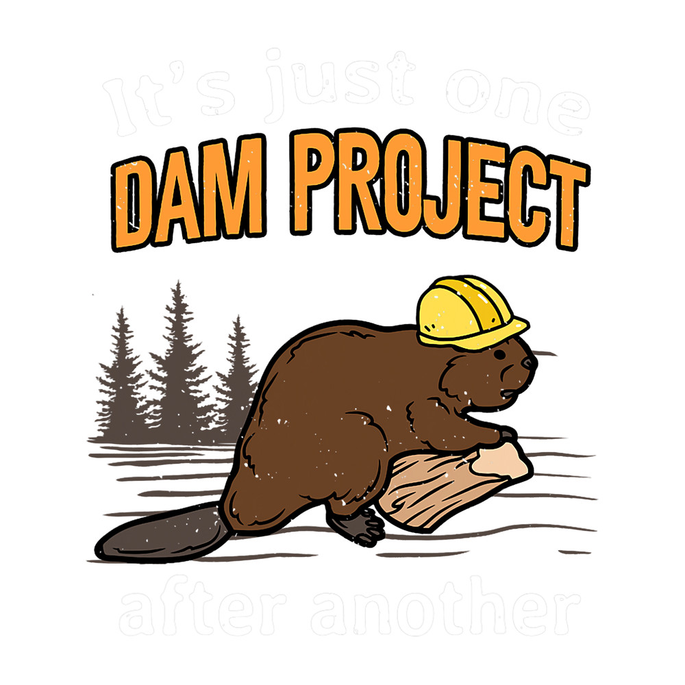One Dam Project After Another Construction Worker Fun Beaver.png