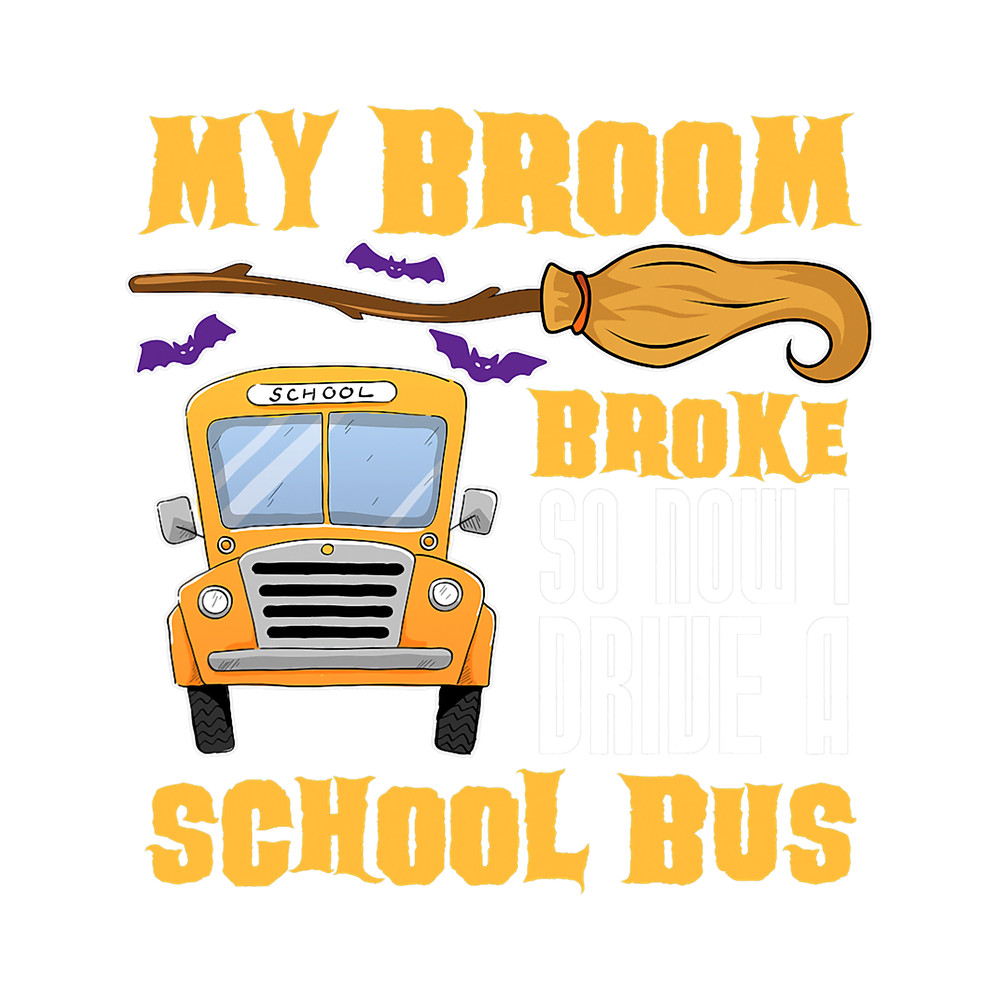 My Broom Broke I Drive A School Bus For School Bus Driver.png