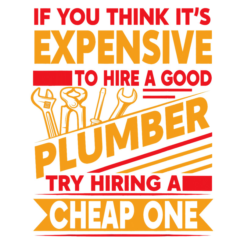 Plumber Job If You Think Its Expensive To Hire A Good Plumber.png