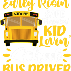 School Bus Driver Early Risin Safe Travelin Kid Lovin