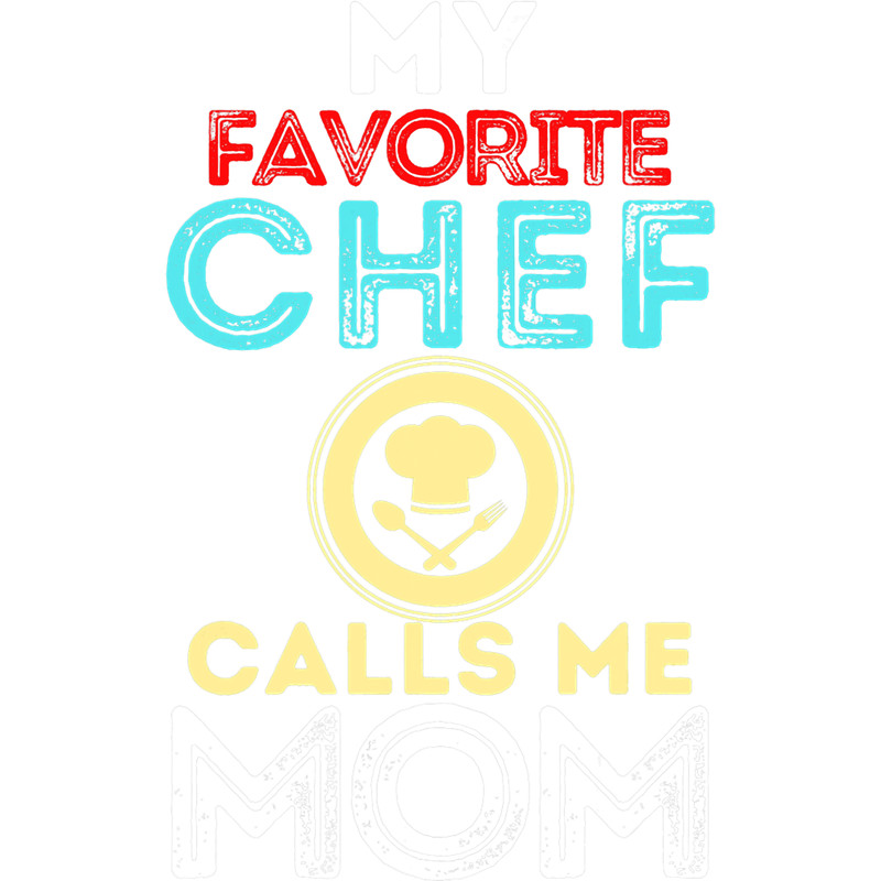 My Favorite Chef Calls Me Mom Funny Mothers Day.png