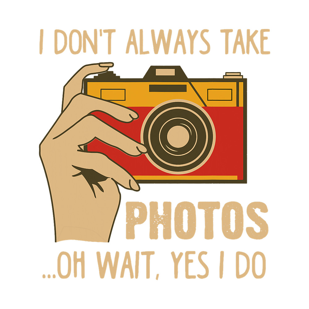 Photograph I Dont Always Take Photos Funny Photography 3.png
