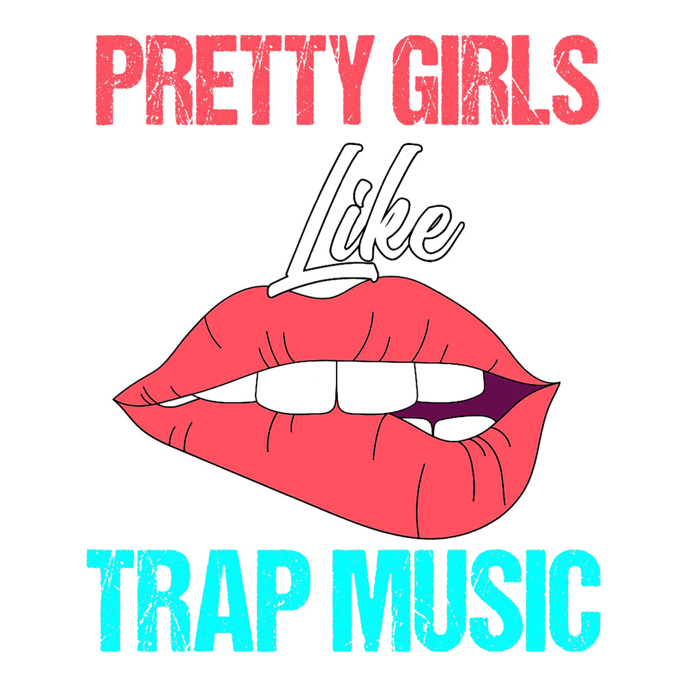 Pretty Girls Like Trap Music Rap Hip Hop Techno EDM RB Gift.png