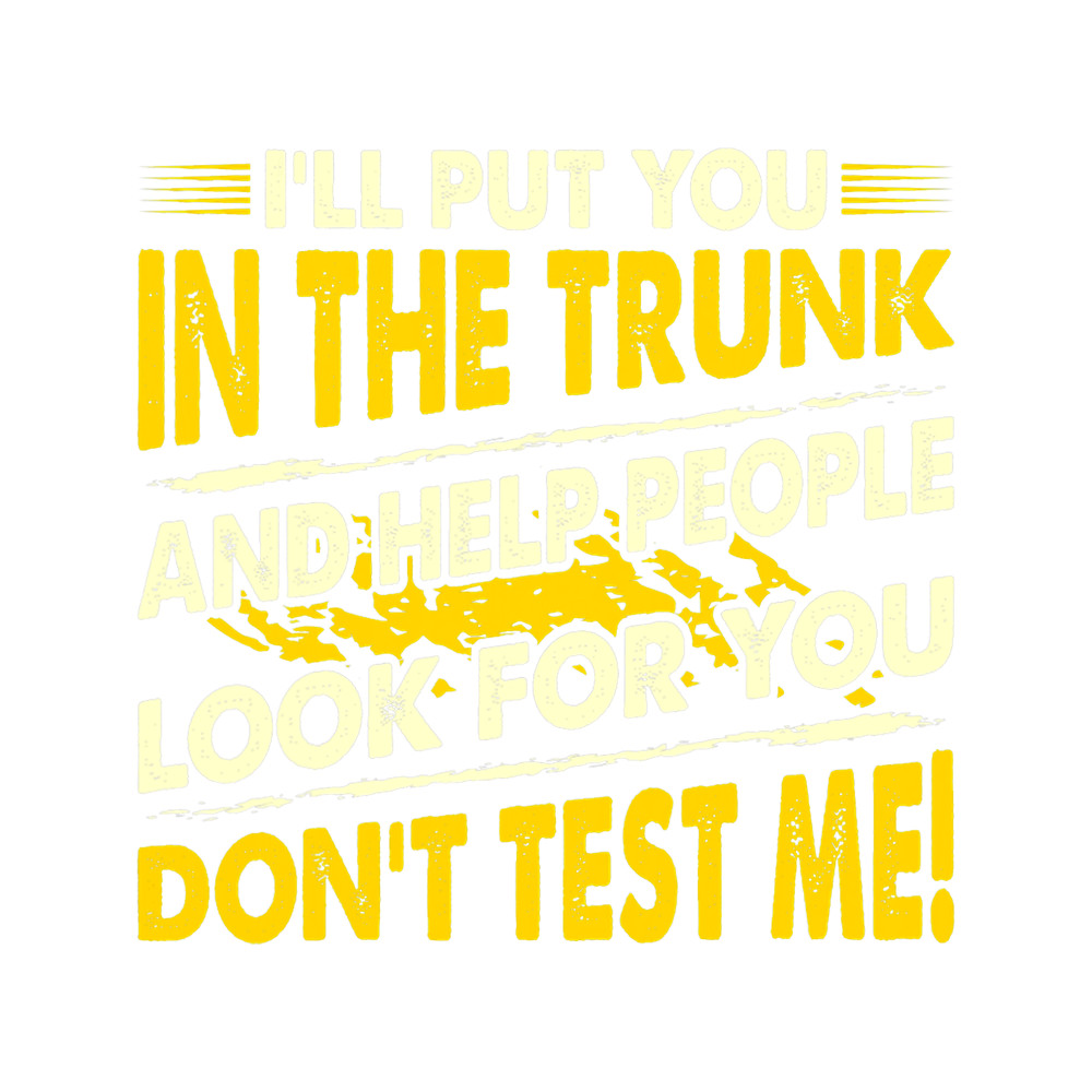 Put You In The Trunk Help People Funny Quote.png