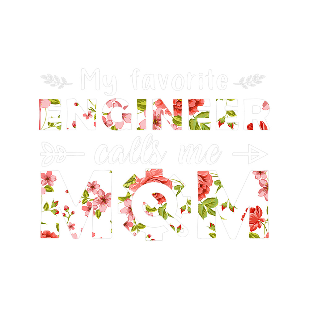My Favorite Engineer Calls Me Mom Cute Florals Engineer Mom.png