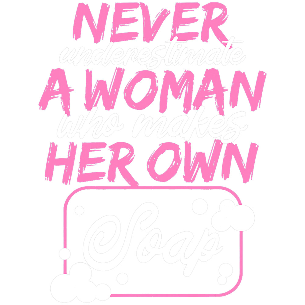 Never Underestimate a Woman Makes Her Own Soap Making.png