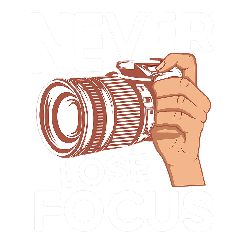 Photograph Never Lose Focus Photography Camera Lover Funny Photographer 23.png