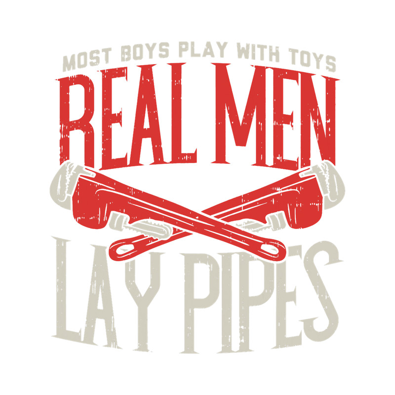 Plumber Job Mens Real Men Lay Pipe Plumbing.png