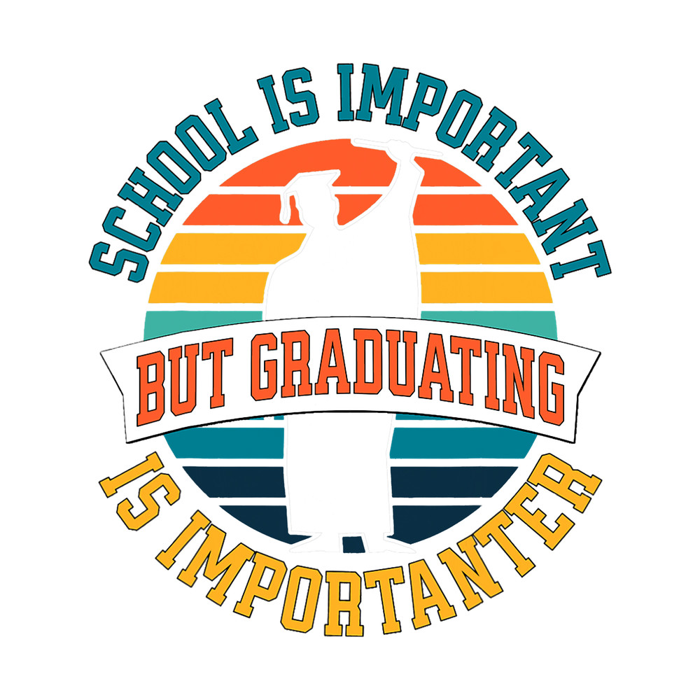 School Is Important But Graduating Is Importanter Graduate.png