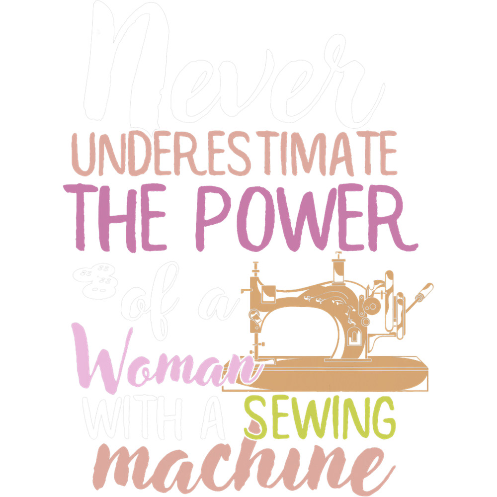 Never Underestimate A Woman With A Sewing Machine Sewing.png
