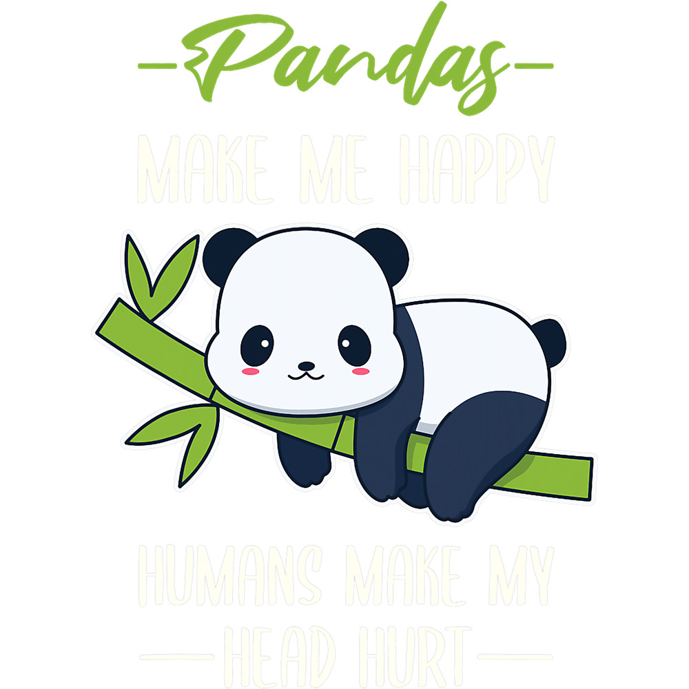 Pandas Make Me Happy Humans Make My Head Hurt.png