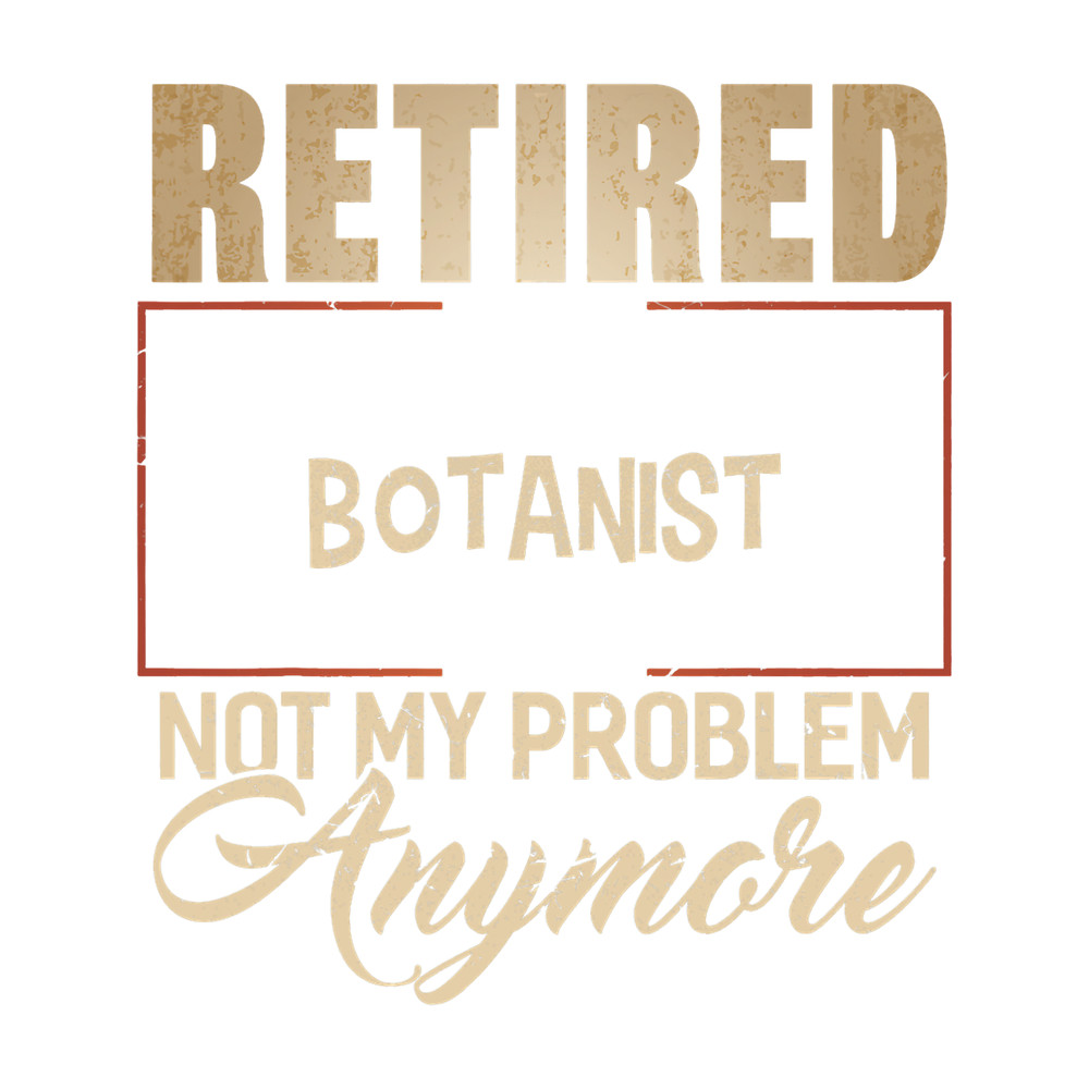 Retired BOTANIST Not My Problem Anymore Shirt for BOTANISTS.png