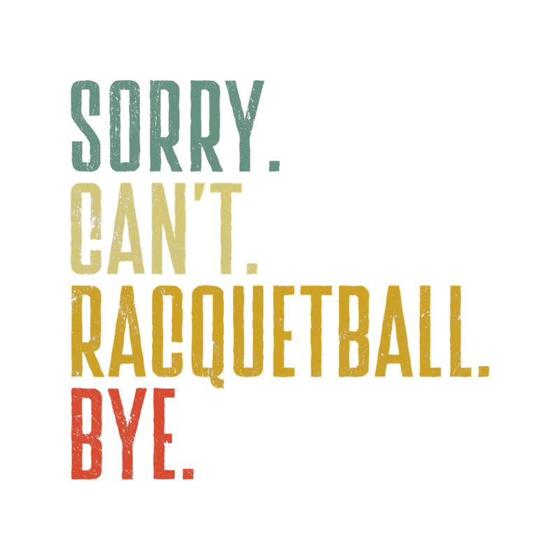 Racquetball Raquet Sport Player Sorry Cant Racquetball Bye.png