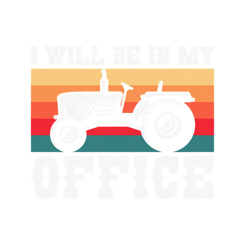 I Will Be In My Office Tractor Owners Farmers Tractor Lovers.png