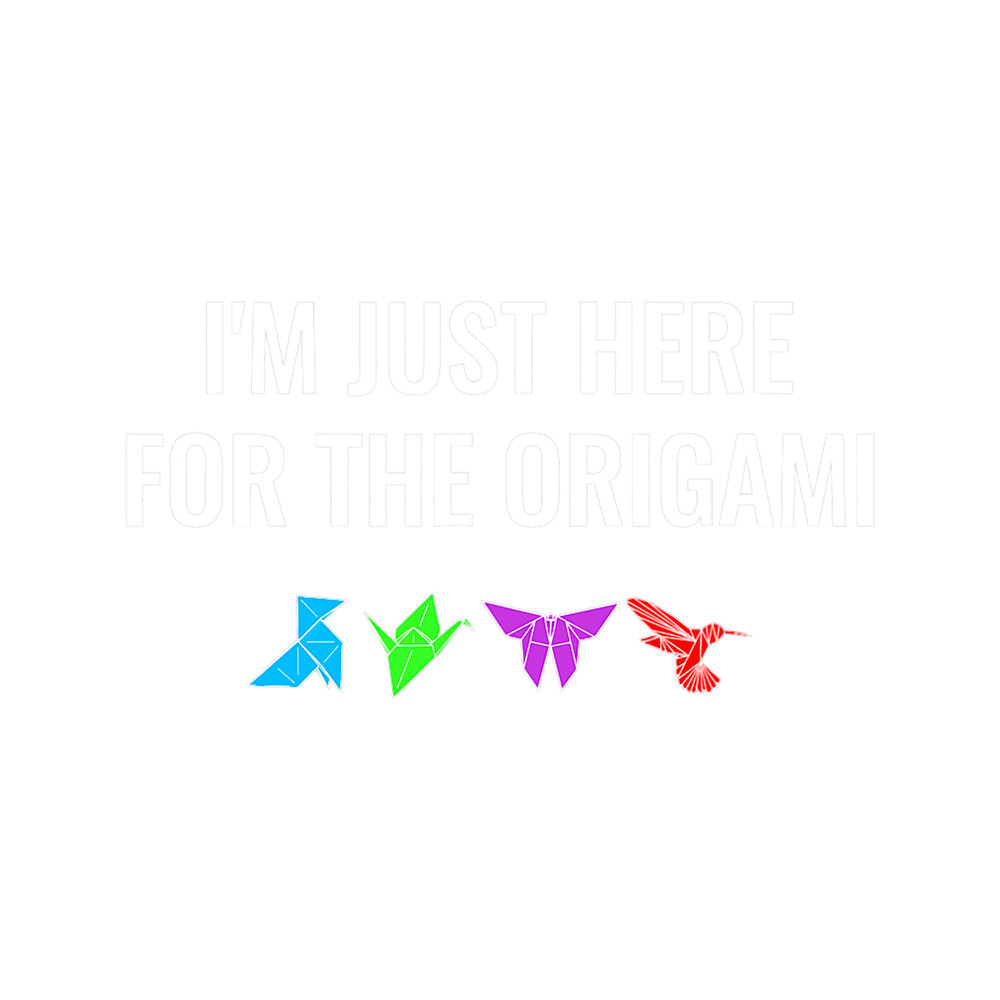 Im Just Here For The Origami.png