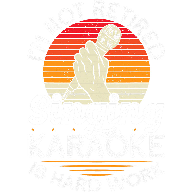 Im Not Retired Singing Karaoke Is Hard Work Singing Motive.png