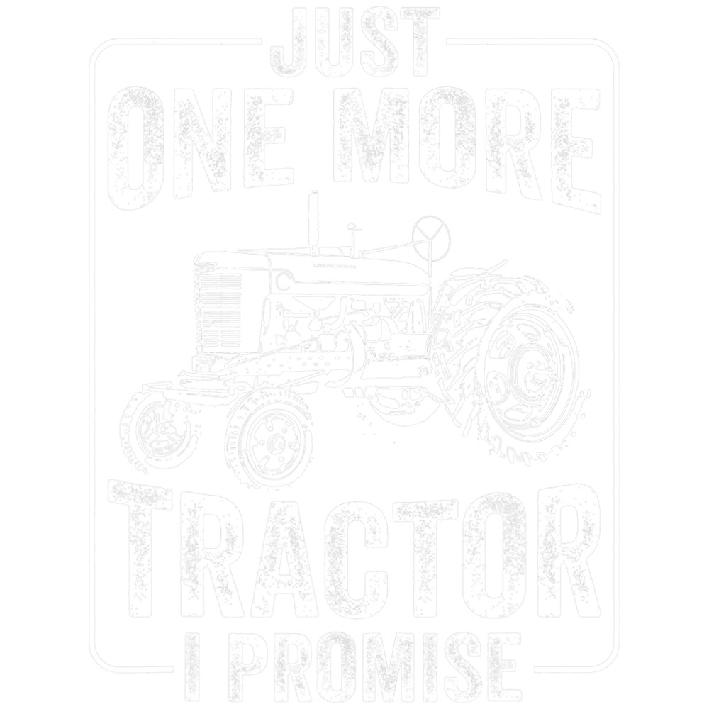 Just One More Tractor I Promise Funny Tractor Farmer Farming.png