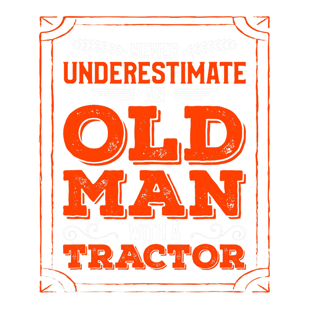 Mens Never Underestimate An Old Man With A Tractor Funny Farming 3.png