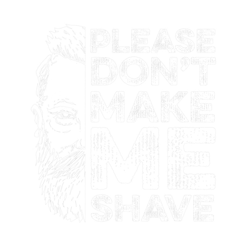 Mens Please DonT Make Me Shave Beard Beards Full Beard.png