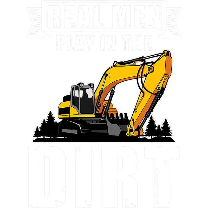 Mens Real Men Play in the Dirt Excavator Operator.png