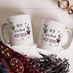 wish you lived next door mug, friendship gifts for women, christmas gifts for mom sister friends, birthday gifts