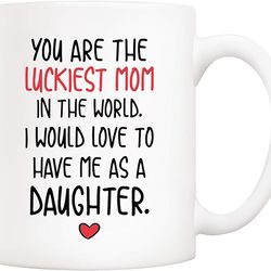 funny mother's day mom christmas gifts, you are the luckiest mom in the world i would love to have me as a daughter