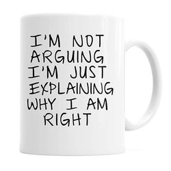 gag gift coffee mug - i'm not arguing i'm just explaining why i am right