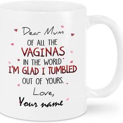 dear mum, of all the vaginas i'm glad i tumbled out of yours ceramic coffee mug