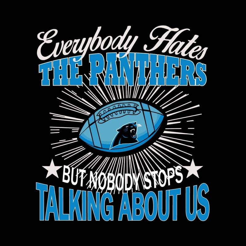 Everybody Hates The Panthers But Nobody Stops Talking About Us Svg.jpg
