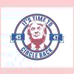 it's time to circle back donald trump election svg