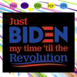 just biden my time til the revolution joe biden svg anti trump svg joe biden 2020 svg