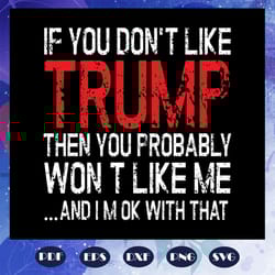 keep america safe svg if you don't like trump then you probably wont like me - trump president