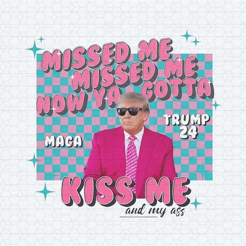 Misses Me Now Ya Gotta Kiss Me And My Ass PNG.jpg