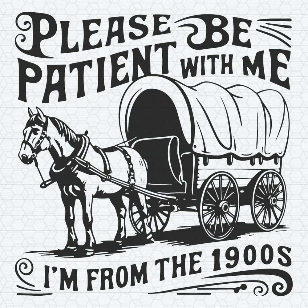 Please Be Patient I’m From The 1900S SVG.jpg