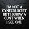 I'm Not A Gynecologist But I Know A Cunt When I See One SVG.jpg
