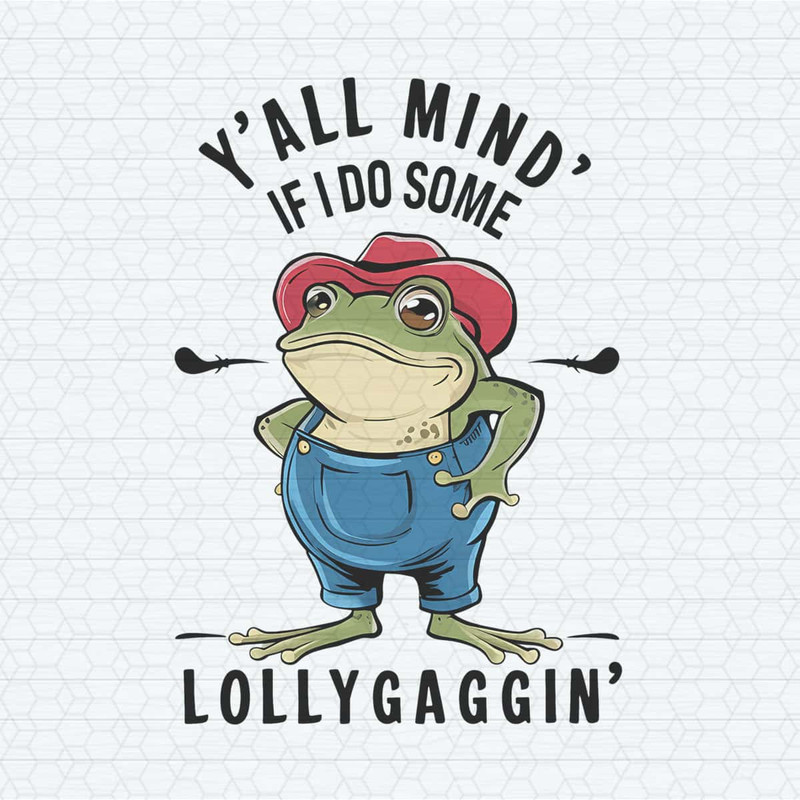 ChampionSVG-Yall-Mind-If-I-Do-Some-Lollygagging-Funny-Frog-PNG.jpg