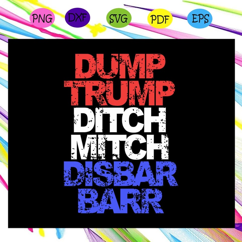 Dump Trump Ditch Mitch Disbar Barr Donald Trump SVG, Love USA, Life In USA Funny Quote.jpg