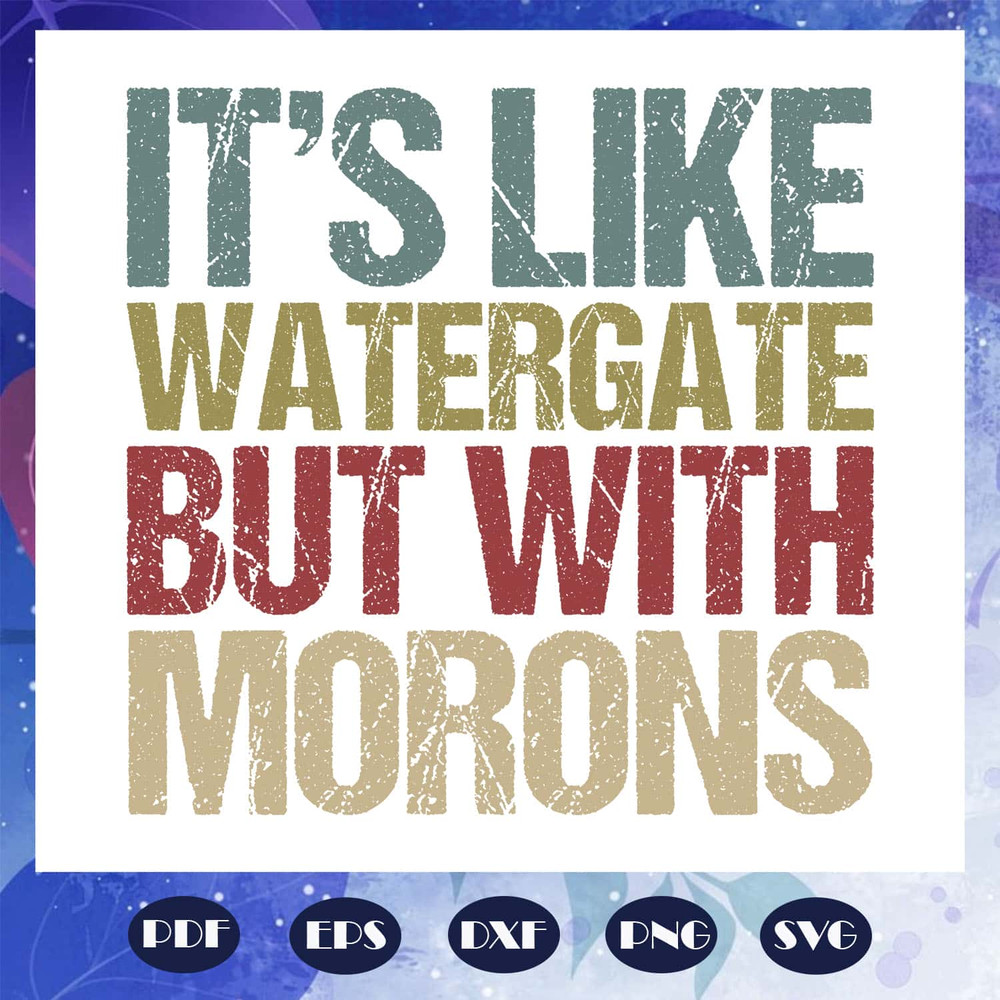 It Is Like Watergate But With Morons Watergate SVG Funny Message Trump SVG.jpg