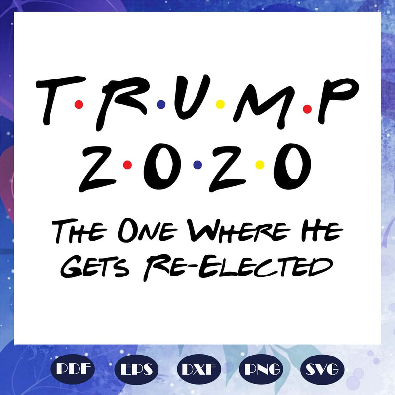 Trump 2020 The One Where He Gets Re Elected SVG Donald Trump SVG Instant Download.jpg