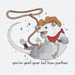 You Just Yeed Your Last Haw Partner Cowboy Possum PNG