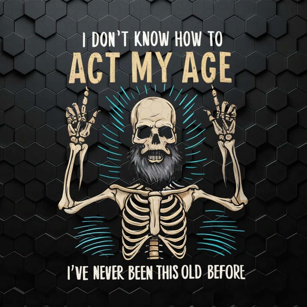 WikiSVG-Funny-Dad-Skeleton-I-Don't-Know-How-To-Act-My-Age-PNG.jpg