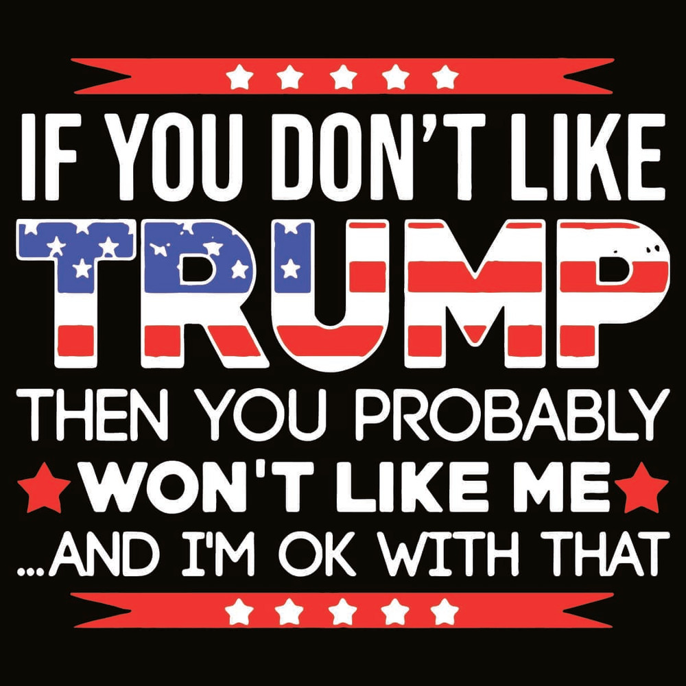 Best SVG For Voter - If You Do Not Like Trump Then You Probably Will Not Like Me SVG.jpg
