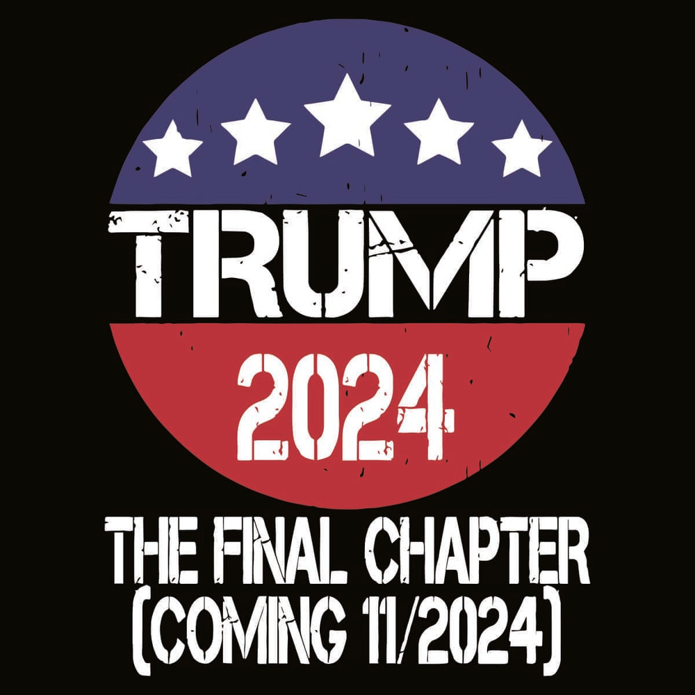 Trump 2024 The Final Chapter SVG Coming 11 2024.jpg