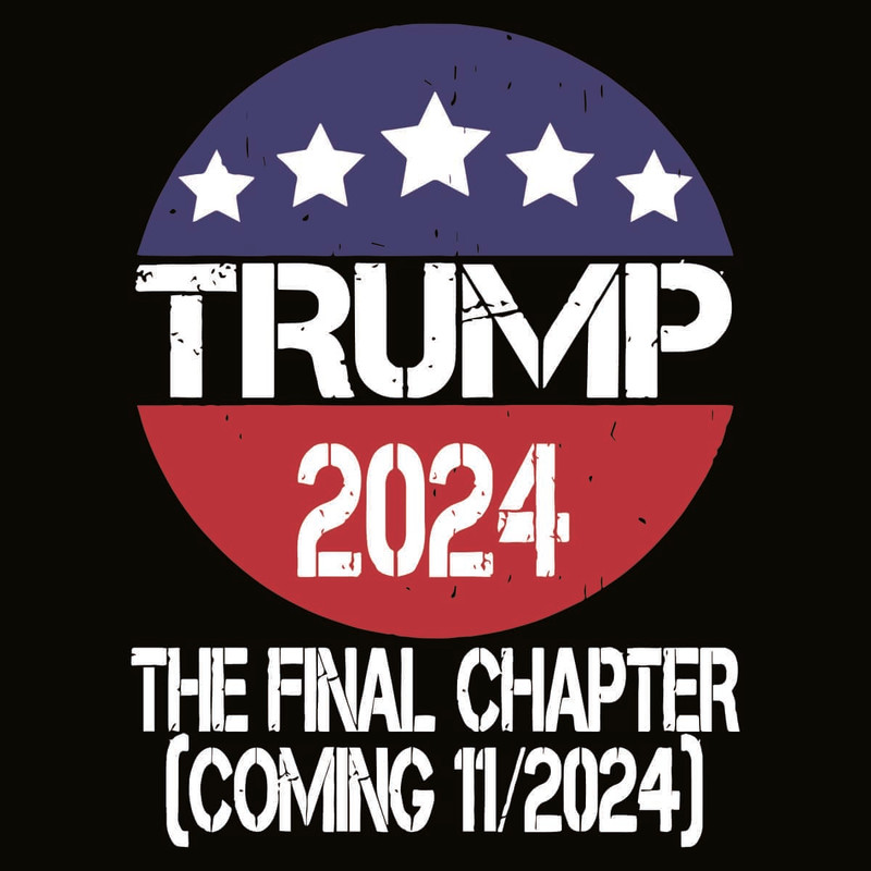 Trump 2024 The Final Chapter SVG Coming 11 2024.jpg